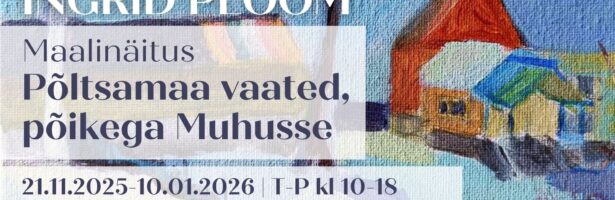 Ingrid Ploom | Maalinäitus Põltsamaa vaated, põikega Muhusse