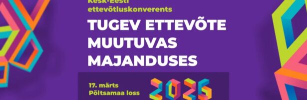 Kesk-Eesti ettevõtluskonverents “Tugev ettevõte muutuvas majanduses”